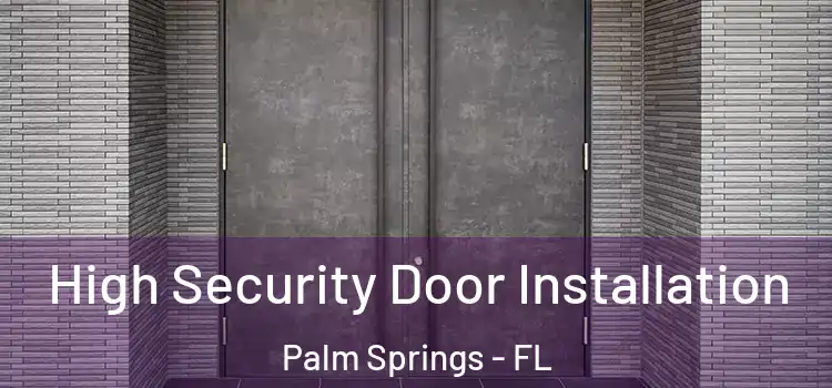 High Security Door Installation Palm Springs - FL